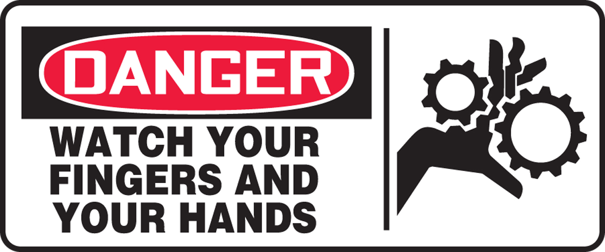 DANGER WATCH YOUR FINGERS AND YOUR HANDS